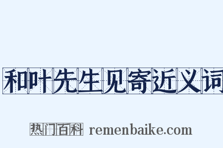 和叶先生见寄近义词是什么意思的图片